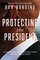 Protecting the President: An Inside Account of the Troubled Secret Service in an Era of Evolving Threats