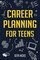 Career Planning for Teens: Discover The Proven Path to Finding a Successful Career That's Right for You!