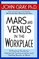 Mars and Venus in the Workplace: A Practical Guide for Improving Communication and Getting Results at Work