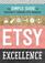 Etsy Excellence: The Simple Guide to Creating a Thriving Etsy Business