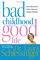 Bad Childhood---Good Life : How to Blossom and Thrive in Spite of an Unhappy Childhood