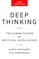 Deep Thinking: The Human Future of Artificial Intelligence