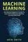 Machine Learning: The Absolute Beginner?s Guide To Learn And Understand Machine Learning Effectively