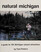 Natural Michigan: A nature-lover's guide to 165 Michigan wildlife sanctuaries, nature preserves, wilderness areas, state parks, and other natural attractions