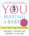 You Having a Baby: The Owner's Manual to a Happy and Healthy Pregnancy