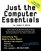 Just the Computer Essentials: A Plain-English, No-Nonsense Guide to Buying and Maintaining a PC Running the Windows Vista Operating System for Your Home or Home Office