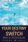 Your Destiny Switch: Master Your Key Emotions, and Attract the Life of Your Dreams
