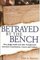 Betrayed by the Bench: How Judge-Made Law Has Transformed America's Constitution, Courts and Culture