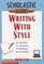 Writing With Style (Scholastic Guides)