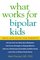 What Works for Bipolar Kids: Help and Hope for Parents