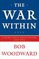 The War Within: A Secret White House History 2006-2008