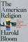 The American Religion: The Emergence of the Post-Christian Nation