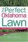 The Perfect Oklahoma Lawn : Attaining and Maintaining the Lawn You Want (Creating and Maintaining the Perfect Lawn)