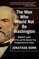 The Man Who Would Not Be Washington: Robert E. Lee's Civil War and His Decision That Changed American History