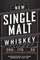The New Single Malt Whiskey: A Distilled Miscellany of Old and New World Whiskey