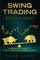 Swing Trading: A Beginner's Guide to Highly Profitable Swing Trades - Proven Strategies, Trading Tools, Rules, and Money Management