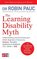 The Learning Disability Myth : Understanding and Overcoming Your Child's Diagnosis of Dyspraxia, Tourette's Syndrome of Childhood, ADD, ADHD or OCD