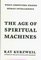 The Age of Spiritual Machines : When Computers Exceed Human Intelligence