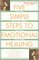 Five Simple Steps to Emotional Healing : The Last Self-Help Book You Will Ever Need