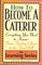 How to Become a Caterer: Everything You Need to Know from Finding Clients to the Final Bill (Learning Series)
