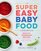 Super Easy Baby Food Cookbook: Healthy Homemade Recipes for Every Age and Stage