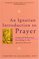 An Ignatian Introduction to Prayer: Scriptural Reflections According to the Spiritual Exercises