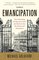 Emancipation: How Liberating Europe's Jews from the Ghetto Led to Revolution and Renaissance