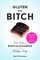 Gluten Is My Bitch: Rants, Recipes, and Ridiculousness for the Gluten-Free