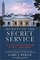 Secrets of the Secret Service: The History and Uncertain Future of the U.S. Secret Service