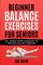 Beginner Balance Exercises for Seniors: Prevent Falling Forever with 60+ Simple Home Exercises for Unshakeable Balance and Coordination (Reclaim Your Physical Confidence!)