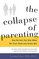 The Collapse of Parenting: How We Hurt Our Kids When We Treat Them Like Grown-Ups