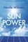 Sun Power: How Energy from the Sun Is Changing Lives Around the World, Empowering America, and Saving the Planet