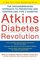 Atkins Diabetes Revolution : The Groundbreaking Approach to Preventing and Controlling Type 2 Diabetes