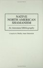 Native North American Shamanism : An Annotated Bibliography (Bibliographies and Indexes in American History)