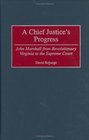A Chief Justice's Progress: John Marshall from Revolutionary Virginia to the Supreme Court (Contributions in American History)