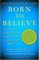 Born to Believe: God, Science, and the Origin of Ordinary and Extraordinary Beliefs