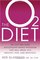 The O2 Diet: The Cutting Edge Antioxidant-Based Program That Will Make You Healthy, Thin, and Beautiful