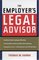 The Employer's Legal Advisor: Handling Problem Employees Effectively, Knowing When and How to Work With an Attorney, Staying Out of Court--or Winning Your Case If You Get There