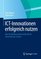 ICT-Innovationen erfolgreich nutzen: Wie Sie Wettbewerbsvorteile für Ihr Unternehmen sichern (German Edition)