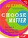 Choose to Matter: Your Guide to Being Courageously and Fabulously YOU