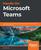 Hands-On Microsoft Teams: A practical guide to enhancing enterprise collaboration with Microsoft Teams and Office 365