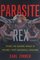Parasite Rex : Inside The Bizarre World Of Natures Most Dangerous Creatures
