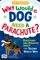 Why Would a Dog Need A Parachute?: Questions and Answers About the Second World War