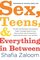 Sex, Teens, and Everything in Between: The New and Necessary Conversations Today's Teenagers Need to Have about Consent, Sexual Harassment, Healthy Relationships, Love, and More (Parenting Book)
