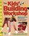 The Kids' Building Workshop : 15 Woodworking Projects for Kids and Parents to Build Together