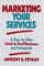 Marketing Your Services : A Step-by-Step Guide for Small Businesses and Professionals