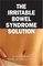 The Irritable Bowel Syndrome Solution: How It's Cured at the IBS Treatment Center