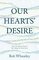 Our Hearts' Desire: How Our Stories Reveal the Thing We Want Most