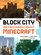 Block City: Incredible Minecraft Worlds: How to Build Like a Minecraft Master