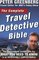 The Complete Travel Detective Bible: The Consummate Insider Tells You What You Need to Know in an Increasingly Complex World!